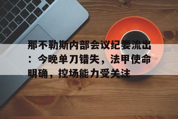 那不勒斯内部会议纪要流出：今晚单刀错失，法甲使命明确，控场能力受关注